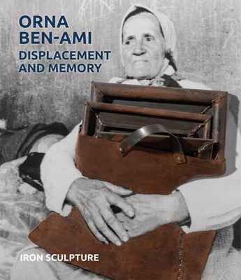 Orna Ben-Ami, Displacement and Memory: Iron Sculpture By Ethan Bronner (Contribution by), David Furchgott (Contribution by), Orit Shaham Gover (Contribution by) Cover Image