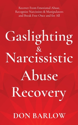 Gaslighting & Narcissistic Abuse Recovery: Recover from Emotional Abuse, Recognize Narcissists & Manipulators and Break Free Once and for All Cover Image