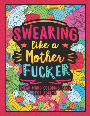 A Swear Word Coloring Book for Adults: Fuck This, Swear Words Colouring  Book for Adults, Sweary Coloring Book for Stress Relief and Relaxation,  Adult
