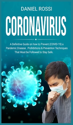 Coronavirus: A Definitive Guide on how to Prevent (COVID - 19) a Pandemic Disease, Prohibitions & Prevention Techniques. That Must Cover Image