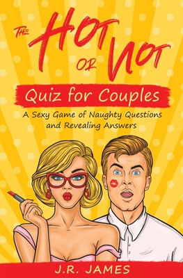 The Hot or Not Quiz for Couples: A Sexy Game of Naughty Questions and Revealing Answers (Hot and Sexy Games #4)