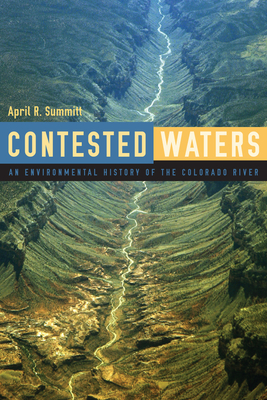 Contested Waters: An Environmental History of the Colorado River By April R. Summitt Cover Image