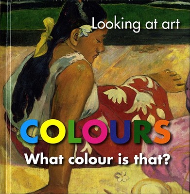 Looking at Art: Colours: What Colour Is That? By National Gallery of Australia Cover Image