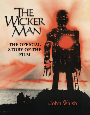 The Wicker Man: The Official Story of the Film By John Walsh Cover Image
