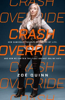 Crash Override: How Gamergate (Nearly) Destroyed My Life, and How We Can Win the Fight Against Online Hate