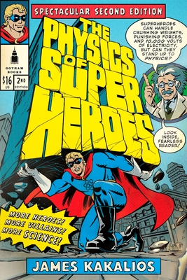 The Physics of Superheroes: More Heroes! More Villains! More Science! Spectacular Second Edition Cover Image