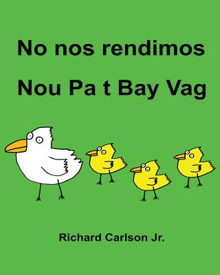 No nos rendimos Nou Pa t Bay Vag: Libro ilustrado para niños Español (Latinoamérica)-Creole haitiano (Edición bilingüe) Cover Image