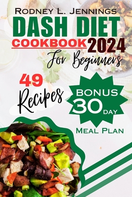 Dash Diet Cookbook for Beginners 2024: A Guide to Lowering Blood Pressure with Low Sodium Recipes, 30-Day Meal Plan with Natural Ways to Combat Hypert Cover Image
