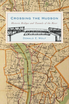 Crossing the Hudson: Historic Bridges and Tunnels of the River Cover Image