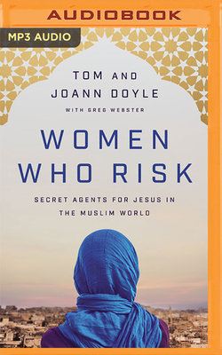 Women Who Risk: Secret Agents for Jesus in the Muslim World Cover Image