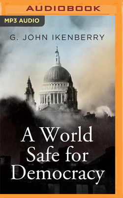 A World Safe for Democracy: Liberal Internationalism and the Crises of Global Order cover