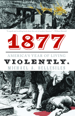 1877: America's Year of Living Violently By Michael A. Bellesiles Cover Image