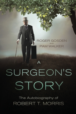 A Surgeon's Story: The Autobiography of Robert T Morris