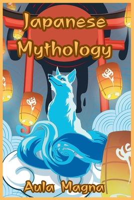 Japanese Mythology: Mysteries and Wonders of Ancient Japan: Tales of Gods and Legendary Creatures