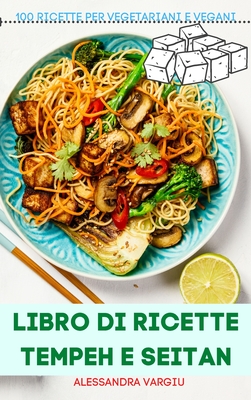 Libro Di Ricette Tempeh E Seitan: 100 Ricette Per Vegetariani E Vegani Cover Image