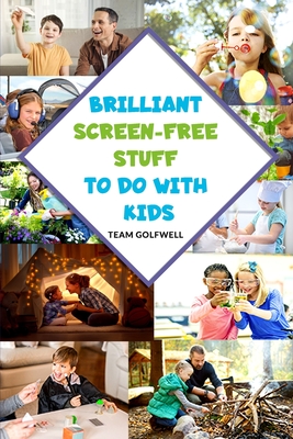 Brilliant Screen-Free Stuff To Do With Kids: A Handy Reference for Parents & Grandparents! Cover Image