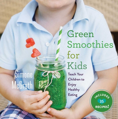 Green Smoothies for Kids: Teach Your Children to Enjoy Healthy Eating Cover Image