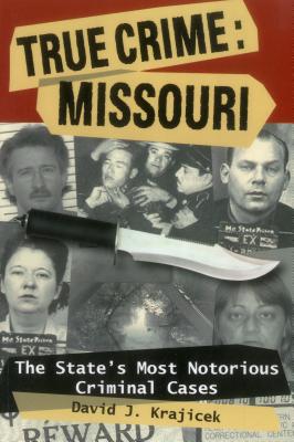 True Crime: Missouri: The State's Most Notorious Criminal Cases
