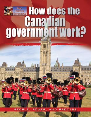 How Does the Canadian Government Work? By Ellen Rodger Cover Image