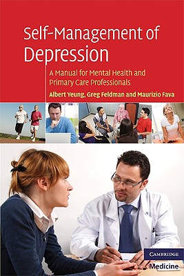 Self-Management of Depression: A Manual for Mental Health and Primary Care Professionals (Cambridge Medicine) By Albert Yeung, Greg Feldman, Maurizio Fava Cover Image