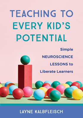 Teaching to Every Kid's Potential: Simple Neuroscience Lessons to Liberate Learners Cover Image