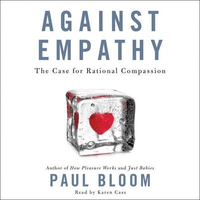 Against Empathy: The Case for Rational Compassion By Paul Bloom, Karen Cass (Read by) Cover Image