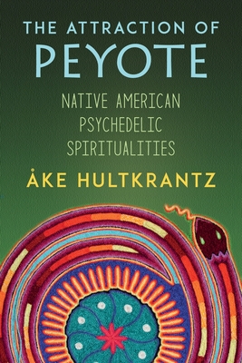 The Attraction of Peyote: Native American Psychedelic Spiritualities By Ake Hultkrantz Cover Image