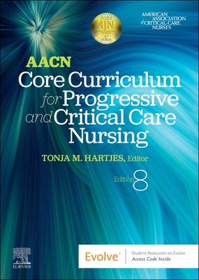Aacn Core Curriculum for Progressive and Critical Care Nursing By Aacn (Editor), Tonja Hartjes (Editor) Cover Image