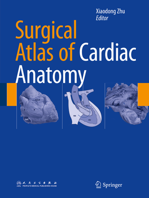 Surgical Atlas of Cardiac Anatomy By Xiaodong Zhu (Editor) Cover Image