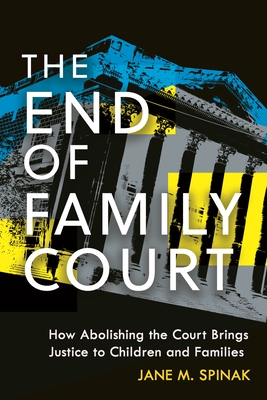 The End of Family Court: How Abolishing the Court Brings Justice to Children and Families Cover Image