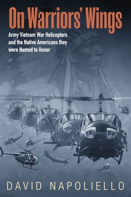 On Warriors' Wings: Army Vietnam War Helicopters and the Native Americans They Were Named to Honor