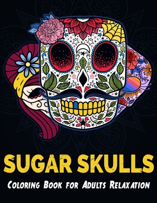 Sugar Skulls Coloring Book for Adults Relaxation: Featuring 50 Detailed Day of the Dead Skull Designs Mixed with Mandala Patterns Background for Stres By Mezzyart Designs Cover Image