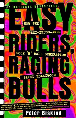 Easy Riders Raging Bulls: How the Sex-Drugs-And Rock 'N Roll Generation Saved Hollywood