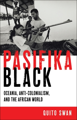 Pasifika Black: Oceania, Anti-Colonialism, and the African World By Quito Swan Cover Image