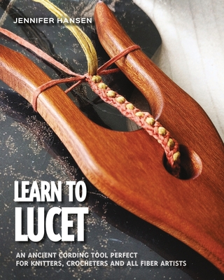 Learn to Lucet: An ancient cording tool perfect for knitters, crocheters and all fiber artists Cover Image