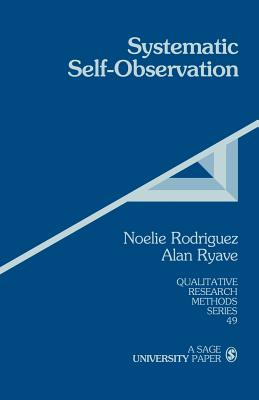 Systematic Self-Observation: A Method for Researching the Hidden and Elusive Features of Everyday Social Life (Qualitative Research Methods #49)