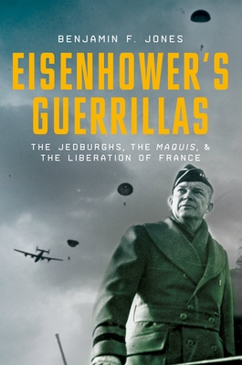 Eisenhower's Guerrillas: The Jedburghs, the Maquis, and the Liberation of France By Benjamin F. Jones Cover Image