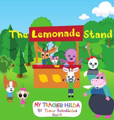 The Lemonade Stand (My Teacher Hilda #4) By Tamar Bobokhidze, Salome Eqizashvili (Illustrator), Pawan Mishra (Concept by) Cover Image