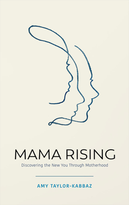Mama Rising: Discovering the New You Through Motherhood By Amy Taylor-Kabbaz Cover Image
