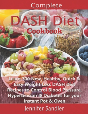 Complete DASH Diet Cookbook: Learn 700 New, Healthy, Quick & Easy Weight Loss DASH Diet Recipes to Control Blood Pressure, Hypertension & Diabetes Cover Image