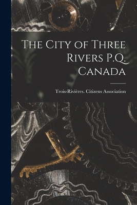 The City of Three Rivers P.Q. Canada Cover Image