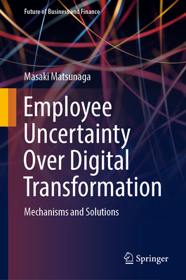 Employee Uncertainty Over Digital Transformation: Mechanisms and Solutions (Future of Business and Finance)