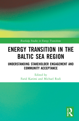 Energy Transition in the Baltic Sea Region: Understanding Stakeholder Engagement and Community Acceptance (Routledge Studies in Energy Transitions) By Farid Karimi (Editor), Michael Rodi (Editor) Cover Image
