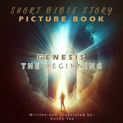 Short Bible Story Picture Book: Genesis The Beginning By Anson Yau Cover Image