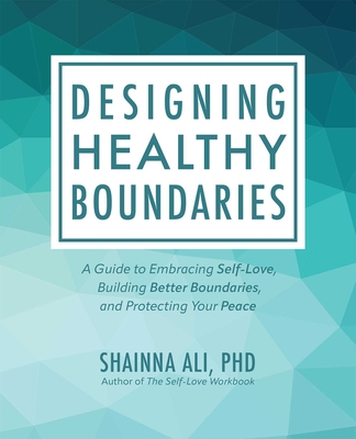 Designing Healthy Boundaries: A Guide to Embracing Self-Love, Building Better Boundaries, and Protecting Your Peace By Shainna Ali, PhD Cover Image
