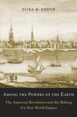 Among the Powers of the Earth: The American Revolution and the Making of a New World Empire Cover Image