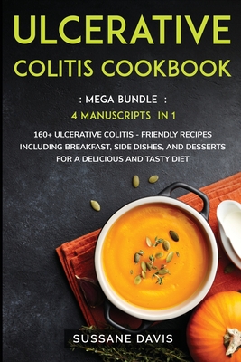 Ulcerative Colitis Cookbook: MEGA BUNDLE - 4 Manuscripts in 1 - 160+ Ulcerative Colitis - friendly recipes including breakfast, side dishes, and de Cover Image