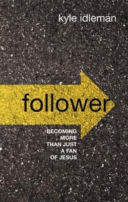 Follower: Becoming More Than Just a Fan of Jesus By Kyle Idleman Cover Image