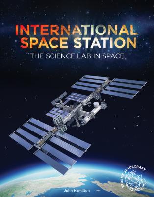 International Space Station: The Science Lab in Space (Xtreme Spacecraft) By John Hamilton Cover Image