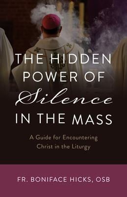 The Hidden Power of Silence in the Mass: A Guide for Encountering Christ in the Liturgy Cover Image
